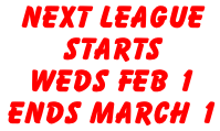 Next League  Starts  weds FEB 1  Ends March 1